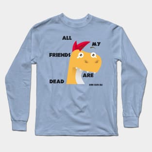 All My Friends Are Dead Long Sleeve T-Shirt